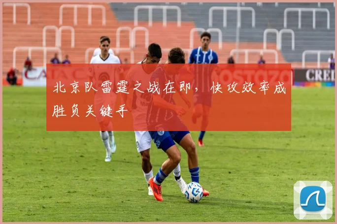 北京队雷霆之战在即,快攻效率成胜负关键手